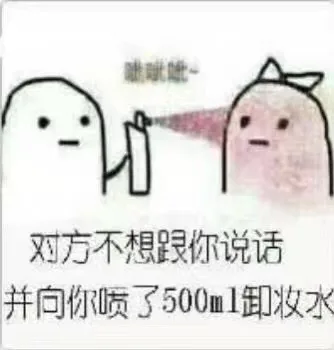 对方不想你说话，并向你喷了500ml卸妆水（对方不想你说话，并向你喷了500ml卸妆水）