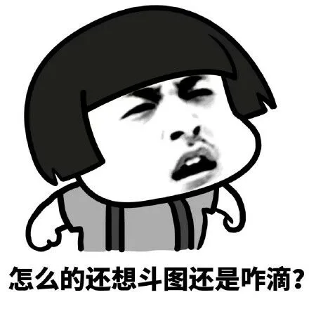 怎么的还想斗图还是咋滴？（怎么的还想斗图还是咋滴？）