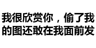 我很欣赏你，偷了我的图还敢在我面前发（我很欣赏你，偷了我的图还敢在我面前发）