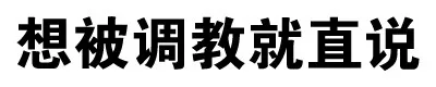 想被调教就直说（想被调教就直说）