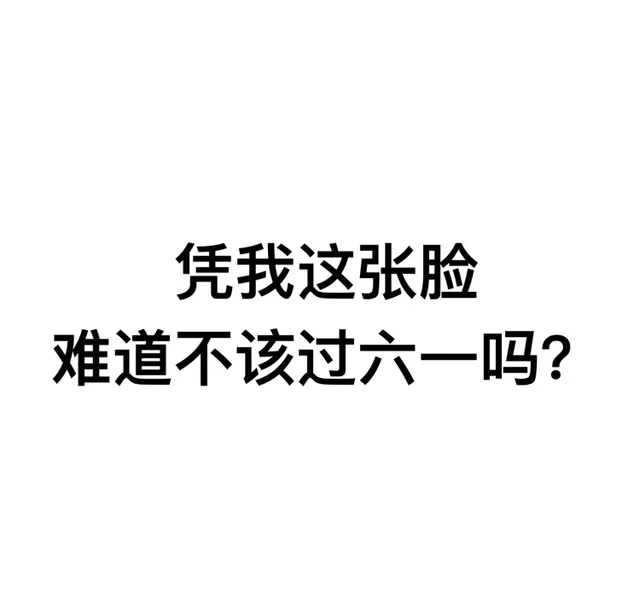 凭我这张脸，难道不该过六一吗？（凭我这张脸，难道不该过六一吗？）