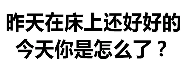 昨天在床上还好好的今天你是怎么了?（昨天在床上还好好的今天你是怎么了?）