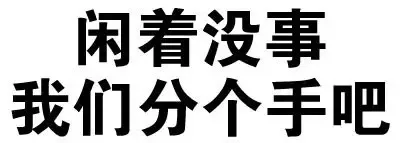 闲着没事，我们分个手吧（闲着没事，我们分个手吧）