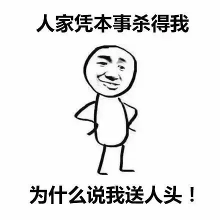 人家凭本事杀得我，为什么说我送人头（人家凭本事杀得我，为什么说我送人头）