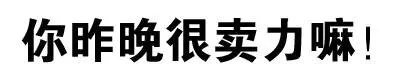 你咋晚很卖力嘛！