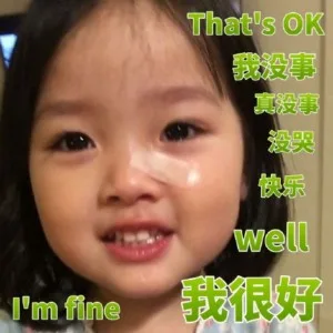 that's ok。我没事 真没事 没哭 快乐 well I am fine!我很好