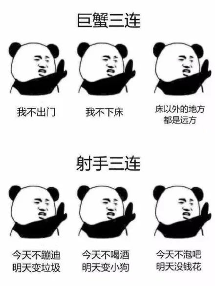 巨蟹三连我不出门我不下床床以外的地方都是远方射手三连今天不蹦迪今天不喝酒今天不泡吧明天变垃圾明天变小狗明天没钱花