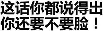 这话你都说得出，你还要不要脸！