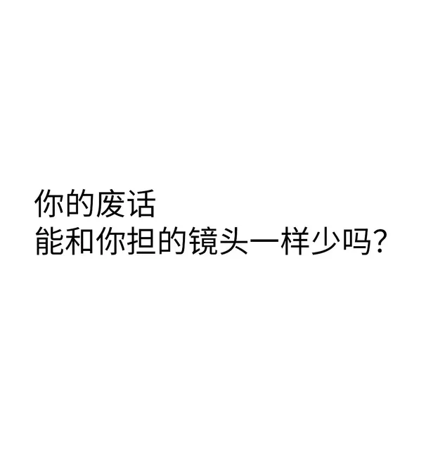 你的废话能和你担的镜头一样少吗?