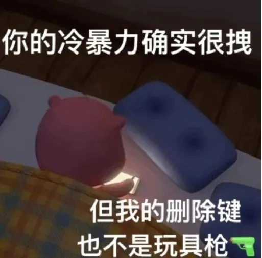 你的冷暴力确实很拽但我的删除键也不是玩具枪（你的冷暴力确实很拽但我的删除键也不是玩具枪）