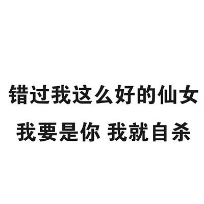 错过我这么好的仙女，我要是你，我就自杀（错过我这么好的仙女，我要是你，我就自杀）