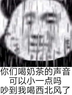 你们喝奶茶的声音可以小一点吗吵到我喝西北风了