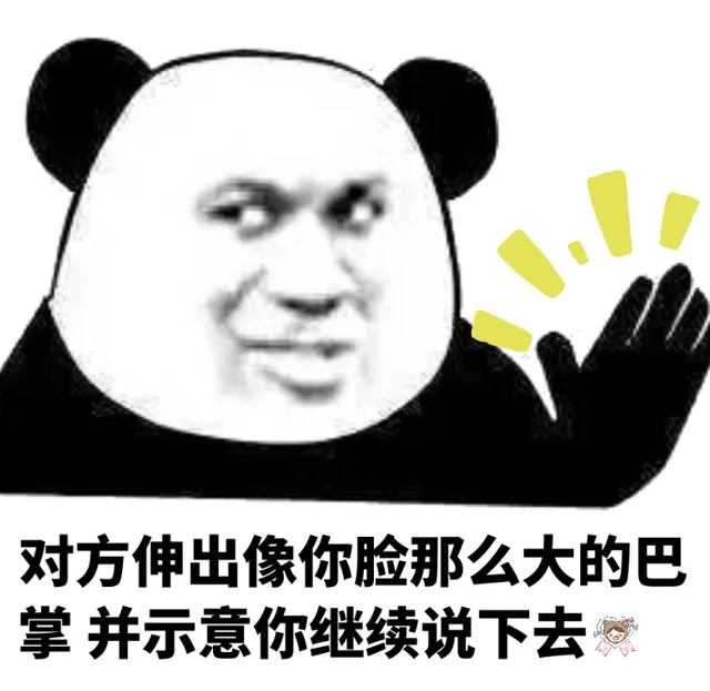 对方伸出像你脸那么大的巴掌并示意你继续说下去