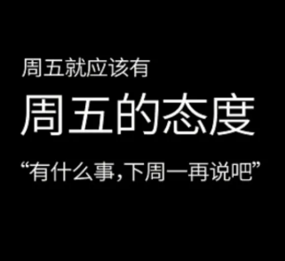 周五就应该有周五的态度“有什么事，下周一再说吧”（周五就应该有周五的态度“有什么事，下周一再说吧”）