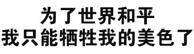 为了世界和平 我只能牺牲我的美色了（为了世界和平 我只能牺牲我的美色了）