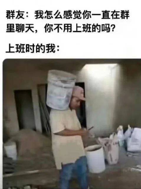 群友：我怎么感觉你一直在群里聊天，你不用上班的吗？上班时的我：（群友：我怎么感觉你一直在群里聊天，你不用上班的吗？上班时的我：）