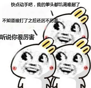 兔子一、快点动手吧，我的拳头都饥渴难耐了 兔子二、不知道被打了之后还厉不厉害 兔子三、听说你很厉害