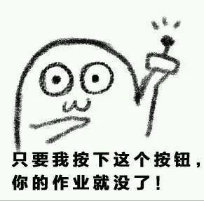 只要我按下这个按钮，你的作业就没了！（只要我按下这个按钮，你的作业就没了！）