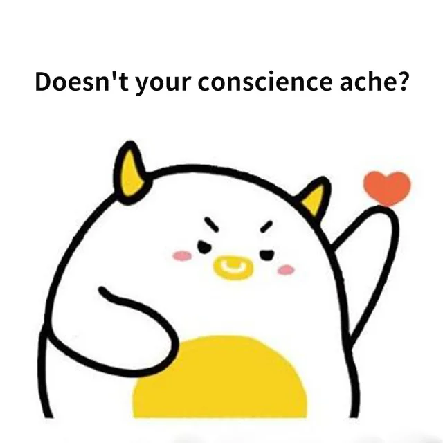 doesn't your conscience ache?（doesn't your conscience ache?）