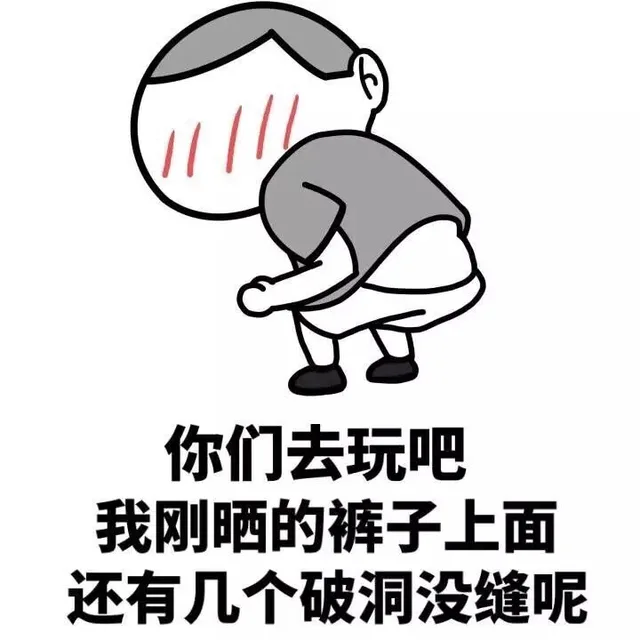 你们去玩吧 我刚晒的裤子上面还有几个破洞没缝呢（你们去玩吧 我刚晒的裤子上面还有几个破洞没缝呢）