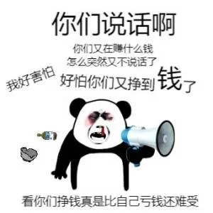 你们说话啊你们又在赚什么钱怎么突然又不说话了我好害怕好怕你们又挣到钱了看你们挣钱真是比自己亏钱还难受（你们说话啊你们又在赚什么钱怎么突然又不说话了我好害怕好怕你们又挣到钱了看你们挣钱真是比自己亏钱还难受）