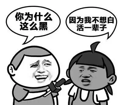 你为什么这么黑，因为我不想白活一辈子