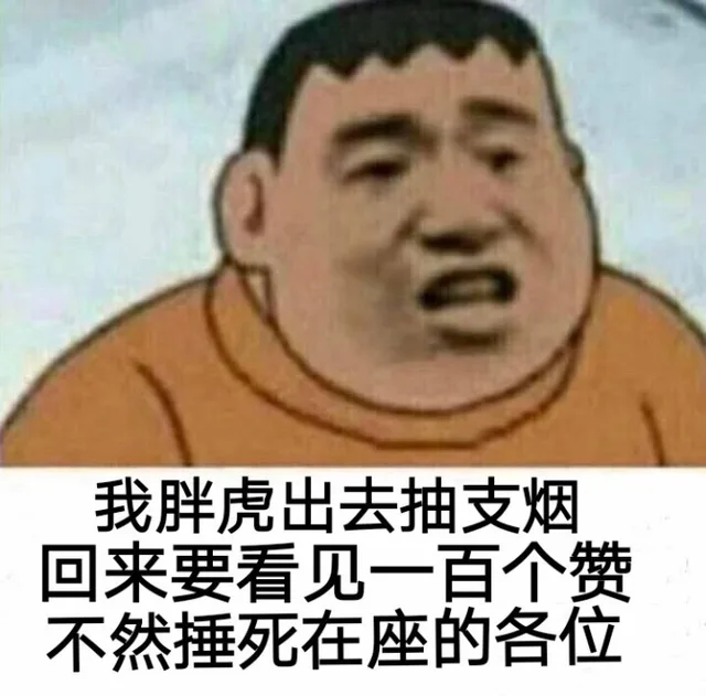 我胖虎出去抽支烟回来要看见一百个赞不然捶死在座的各位（我胖虎出去抽支烟回来要看见一百个赞不然捶死在座的各位）