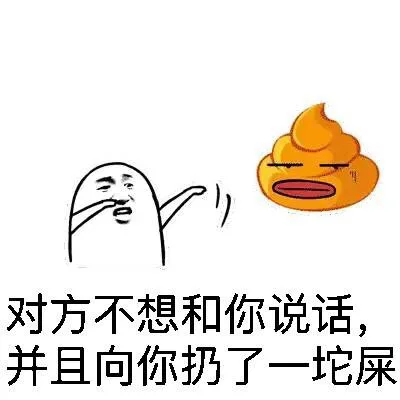 对方不想和你说话，并且向你扔了一坨屎（对方不想和你说话，并且向你扔了一坨屎）