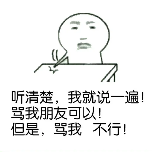 听清楚，我就说一遍！骂我朋友可以！但是，骂我，不行！！！