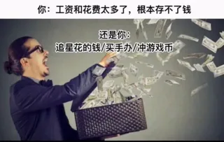你:工资和花费太多了,根本存不了钱还是你追星花的钱/买手办/冲游戏币