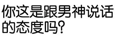 你这是跟男神说话的态度吗？