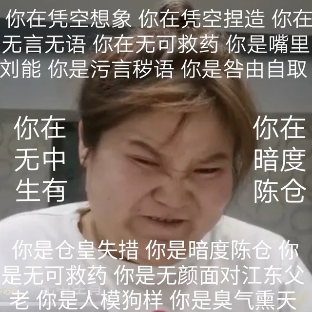 你在凭空想象你在凭空捏造你在无言无语你在无可救药你是嘴里刘能你是污言秽语你是咎由自取你在无中在度仓生有音陈你是仓皇失措你是暗度陈仓你是无可救药你是无颜面对江东父老你是模狗样你是臭气熏天（你在凭空想象你在凭空捏造你在无言无语你在无可救药你是嘴里刘能你是污言秽语你是咎由自取你在无中在度仓生有音陈你是仓皇失措你是暗度陈仓你是无可救药你是无颜面对江东父老你是模狗样你是臭气熏天）