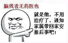 脑残者无药医也，就是他，不用治疗了，通知家属带回家安排后事吧！（脑残者无药医也，就是他，不用治疗了，通知家属带回家安排后事吧！）