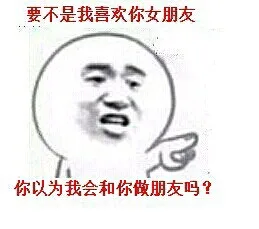 要不是我喜欢你女朋友，你以为我会和你做朋友？