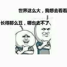 世界这么大，我想去看看长得那么丑，哪也去不了
