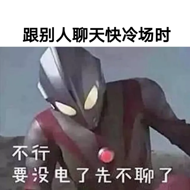 跟别人聊天快冷场时。不行 要没电了 先不聊了