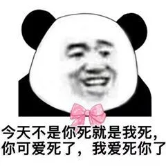 今天不是你死就是我死，你可爱死了，我爱死你了