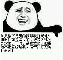 如果楼下是男的请帮我打死他！谢谢！如果是女的，请告诉我喜欢她，不对，是我爱他，如果她不愿意嫁给我，请帮我打死她，谢谢！（如果楼下是男的请帮我打死他！谢谢！如果是女的，请告诉我喜欢她，不对，是我爱他，如果她不愿意嫁给我，请帮我打死她，谢谢！）