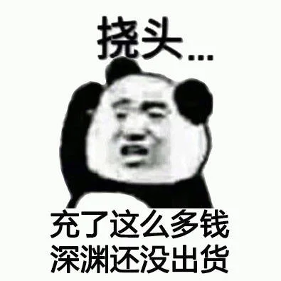 挠头。。。充了这么多钱 深渊还么出货（挠头。。。充了这么多钱 深渊还么出货）