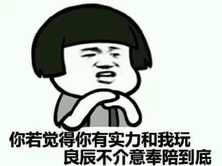 你若觉得你有实力和我玩，良辰不介意奉陪到底
