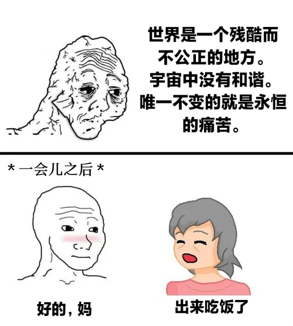 世界是一个残酷而不公正的地方。宇宙中没有和谐。唯一不变的就是永恒的痛苦。一会儿之后好的,妈出来吃饭了