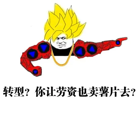 转型？你让劳资也卖薯片去？（转型？你让劳资也卖薯片去？）