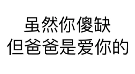 虽然你傻缺 但爸爸是爱你的