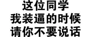 这位同学，我装逼的时候，请你不要说话（这位同学，我装逼的时候，请你不要说话）
