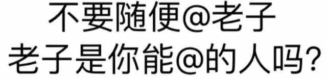 不要随便@老子 老子是你能随便@的人吗？（不要随便@老子 老子是你能随便@的人吗？）
