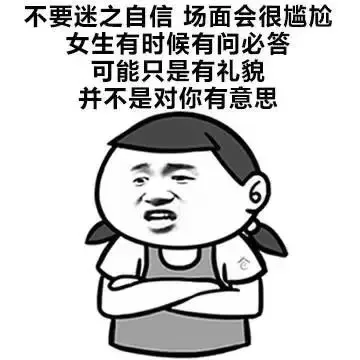 不要迷之自信场面会很尴尬女生有时候有问必答可能只是有礼貌并不是对你有意思（不要迷之自信场面会很尴尬女生有时候有问必答可能只是有礼貌并不是对你有意思）