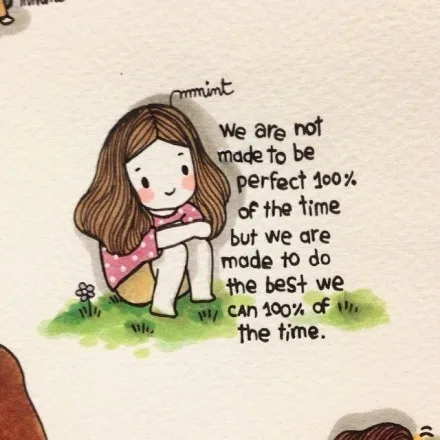 we are not make to be perfect 100% of the time but we are made to to the best we can 100% of the time.（we are not make to be perfect 100% of the time but we are made to to the best we can 100% of the time.）