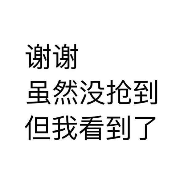 谢谢虽然没抢到但我看到了（谢谢虽然没抢到但我看到了）