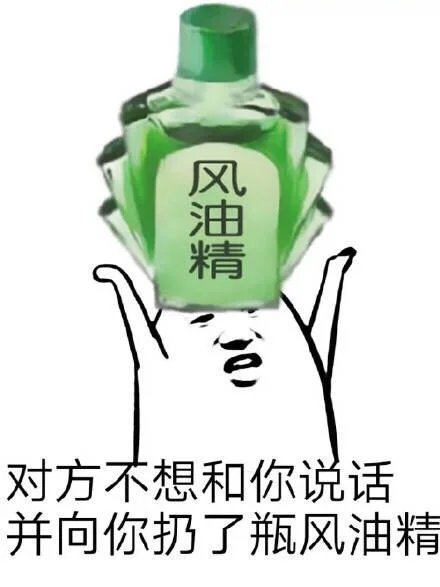 对方不想和你说话，并向你扔了瓶风油精。（对方不想和你说话，并向你扔了瓶风油精。）