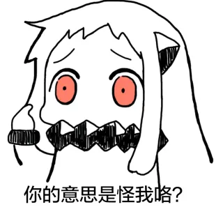 你的意思是怪我咯？